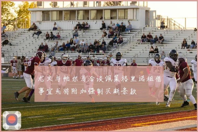 尤文与帕尔马洽谈佩莱格里诺租借事宜或将附加强制买断条款
