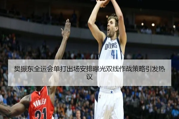 樊振东全运会单打出场安排曝光双线作战策略引发热议